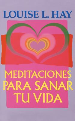 Meditaciones Para Sanar Tu Vida - Hay, Louise L