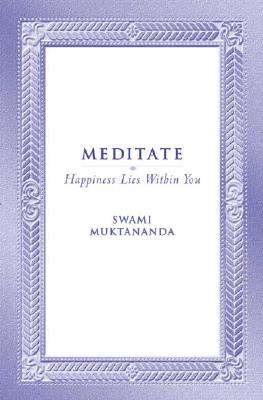 Meditate: Happiness Lies Within You - Muktananda, Swami