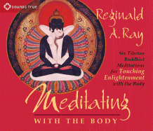 Meditating with the Body: Six Tibetan Buddhist Meditations for Touching Enlightenment with the Body