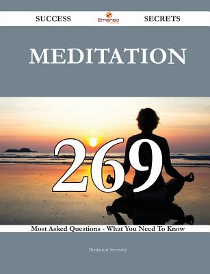 Meditation 269 Success Secrets - 269 Most Asked Questions on Meditation - What You Need to Know - Sweeney, Benjamin