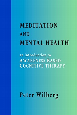 Meditation and Mental Health: An Introduction to Awareness Based Cognitive Therapy - Wilberg, Peter