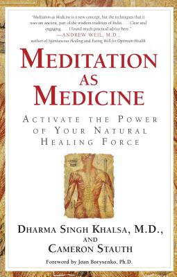 Meditation as Medicine: Activate the Power of Your Natural Healing Force - Khalsa, Guru Dharma Singh, and Stauth, Cameron, and Borysenko, Joan (Foreword by)