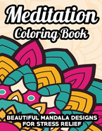 Meditation Coloring Book Beautiful Mandala Designs For Stress Relief: Mesmerizing Mandalas, Patterns, And Designs To Color, Therapeutic Coloring For Adults