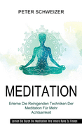 Meditation: Erlerne Die Reinigenden Techniken Der Meditation F?r Mehr Achtsamkeit (Lernen Sie Durch Die Meditation Ihre Innere Ruhe Zu Finden)