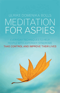 Meditation for Aspies: Everyday Techniques to Help People with Asperger Syndrome Take Control and Improve Their Lives