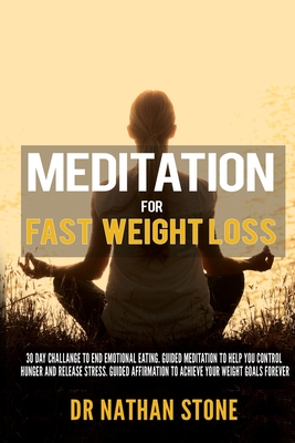 Meditation For Fast Weight Loss: 30 Day Challenge to End Emotional Eating. Guided Meditation to Help you control hunger and release stress. Guided Affirmation to Achieve your Weight Goals Forever - Stone, Nathan