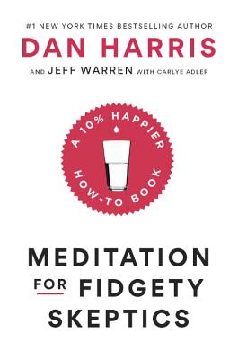 Meditation for Fidgety Skeptics: A 10% Happier How-To Book - Harris, Dan, and Warren, Jeffrey, and Adler, Carlye