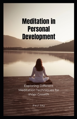 Meditation in Personal Development: Exploring Different Meditation Techniques for Inner Growth - Sky, Paul