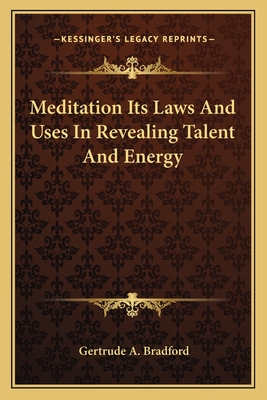 Meditation Its Laws And Uses In Revealing Talent And Energy - Bradford, Gertrude a