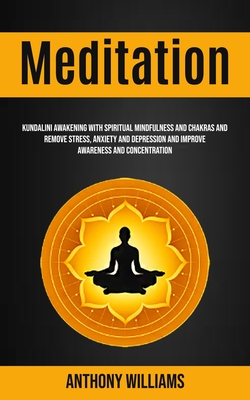 Meditation: Kundalini Awakening With Spiritual Mindfulness and Chakras and Remove Stress, Anxiety and Depression and Improve Awareness and Concentration - Williams, Anthony