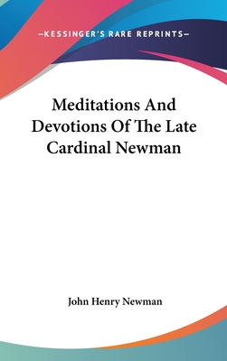 Meditations And Devotions Of The Late Cardinal Newman - Newman, John Henry, Cardinal