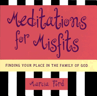 Meditations for Misfits: Finding Your Place in the Family of God - Ford, Marcia