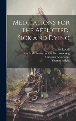 Meditations for the Afflicted, Sick and Dying - Wright, Thomas, and Lowell, Charles, and Society for Promoting Christian Knowl (Creator)