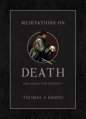 Meditations on Death: Preparing for Eternity - Kempis, Thomas 