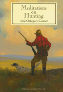 Meditations on Hunting - Gasset, Jose Ortega y, and Wescott, Howard B (Translated by), and Shepard, Paul (Foreword by), and Proper, Datus (Foreword by)