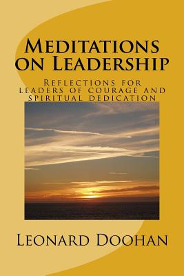 Meditations on Leadership: Reflections for leaders of courage and spiritual dedication - Doohan, Leonard