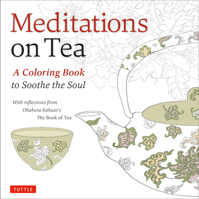 Meditations on Tea: A Coloring Book to Soothe the Soul with Reflections from Okakura Kakuzo's The Book of Tea - Kakuzo, Okakura
