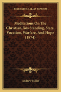 Meditations on the Christian's Standing, State, Vocation, Warfare, and Hope (1874)