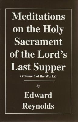 Meditations on the Holy Sacrament of the Lord's Last Supper - Reynolds, Edward