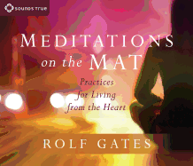 Meditations on the Mat: Practices for Living from the Heart