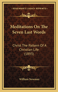 Meditations on the Seven Last Words: Christ the Pattern of a Christian Life (1893)