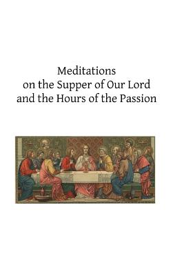 Meditations on the Supper of Our Lord and the Hours of the Passion - Hermenegild Tosf, Brother (Editor), and Ventura, Cardinal John