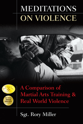 Meditations on Violence: A Comparison of Martial Arts Training and Real World Violence - Miller, Rory
