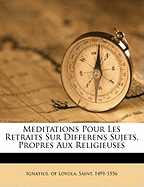 Meditations Pour Les Retraits Sur Differens Sujets, Propres Aux Religieuses
