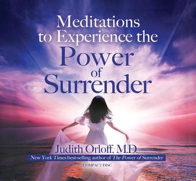 Meditations to Experience the Power of Surrender - Orloff, Judith, M.D., M D