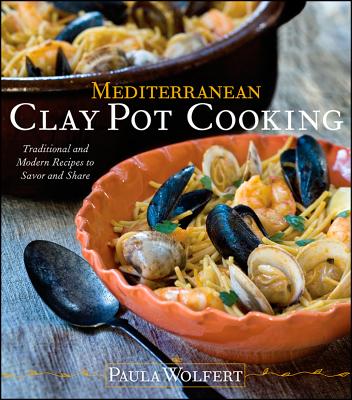 Mediterranean Clay Pot Cooking: Traditional and Modern Recipes to Savor and Share - Wolfert, Paula