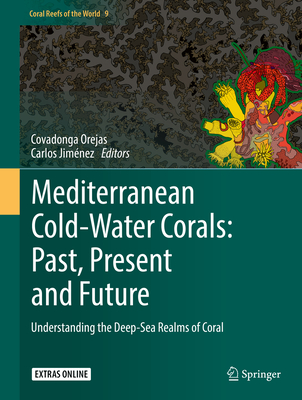 Mediterranean Cold-Water Corals: Past, Present and Future: Understanding the Deep-Sea Realms of Coral - Orejas, Covadonga (Editor), and Jimnez, Carlos (Editor)