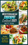 Mediterranean Crockpot Cookbook 2021: Healthy Slow Cooker Recipes for Busy People