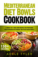 Mediterranean Diet Bowls Cookbook: 2 Books In 1: Over 200 Recipes For Preparing Mediterranean Ketogenic And Vegetarian Bowls