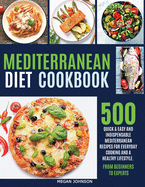 Mediterranean Diet Cookbook: 500 Quick & Easy and Indispensable Mediterranean Recipes for Everyday Cooking and a Healthy Lifestyle. from Beginners to Experts!