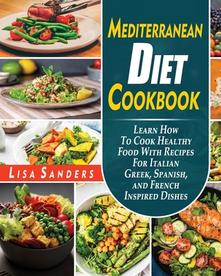 Mediterranean Diet Cookbook: Easy and Affordable Beginner's Recipes to Lose Weight Quickly - Sanders, Lisa