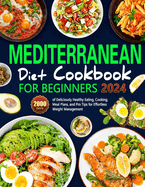 Mediterranean Diet Cookbook for Beginners: 2000 Days of Deliciously Healthy Eating, Cooking, Meal Plans, and Pro Tips for Effortless Weight Management, Nurturing Healthy Habits Every Day.