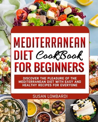 Mediterranean Diet Cookbook For Beginners: Discover The Pleasure Of The Mediterranean Diet With Easy and Healthy Recipes For Everyone - Lombardi, Susan