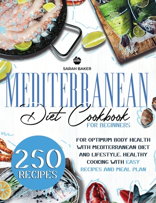 Mediterranean Diet Cookbook for Beginners: Optimum Body Health with Mediterranean Diet. Healthy Cooking with Easy Recipes and Meal Plan: Enjoy Mediterranean Lifestyle - Baker, Sarah