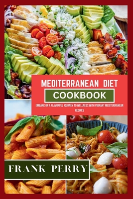 Mediterranean Diet Cookbook: Nourishing Body, Mind, and Soul with the Mediterranean Diet - Perry, Frank