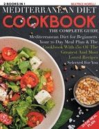 Mediterranean Diet Cookbook: The Complete Guide - 2 Books in 1 - Mediterranean Diet for Beginners, Your 21-Day Meal Plan + the Cookbook with 150 of the Greatest and Most Loved Recipes Selected for You