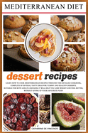Mediterranean Diet Dessert Recipes: Learn How to Cook Mediterranean Recipes Through This Detailed Cookbook, Complete of Several Tasty Ideas for Yummy and Healthy Desserts. Suitable for Both Adults and Kids, It Will Help You Lose Weight and Feel Better...