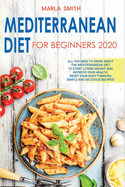 Mediterranean Diet for Beginners: All You Need to Know about the Mediterranean Diet to Start Losing Weight and Improve Your Health. Reset Your Body Through Simple and Delicious Recipes!