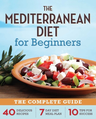 Mediterranean Diet for Beginners: The Complete Guide - 40 Delicious Recipes, 7-Day Diet Meal Plan, and 10 Tips for Success - Rockridge Press