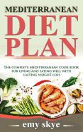 Mediterranean Diet Plan: The Complete Mediterranean Cook Book for Living and Eating Well with Lasting Weight Loss