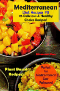 Mediterranean Diet Recipes #5: 25 Delicious & Healthy Choice Recipes! - Perfect for Mediterranean Diet Followers! - Plant Based Recipes!