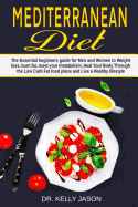 Mediterranean Diet: The Essential beginners guide for Men and Women to Weight loss, burn fat, reset your metabolism, Heal Your Body Through the Low Carb Fat food plane and Live a Healthy lifestyle.