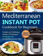 Mediterranean Instant Pot Cookbook 2019: Simple and Delicious Instant Pot Recipes for Beginners on Mediterranean Diet