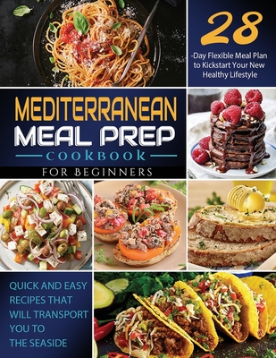 Mediterranean Meal Prep Cookbook for Beginners: Quick and Easy Recipes That Will Transport You to the Seaside / 28-Day Flexible Meal Plan to Kickstart Your New Healthy Lifestyle - Geverozza, Vane