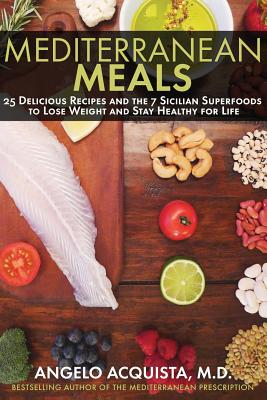 Mediterranean Meals: 25 Delicious Recipes and the 7 Sicilian Superfoods to Lose Weight and Stay Healthy for Life - Acquista, Angelo