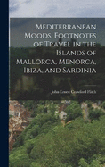 Mediterranean Moods, Footnotes of Travel in the Islands of Mallorca, Menorca, Ibiza, and Sardinia